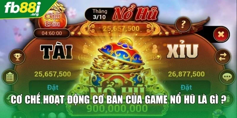 Cơ chế hoạt động cơ bản của game nổ hũ là gì ?