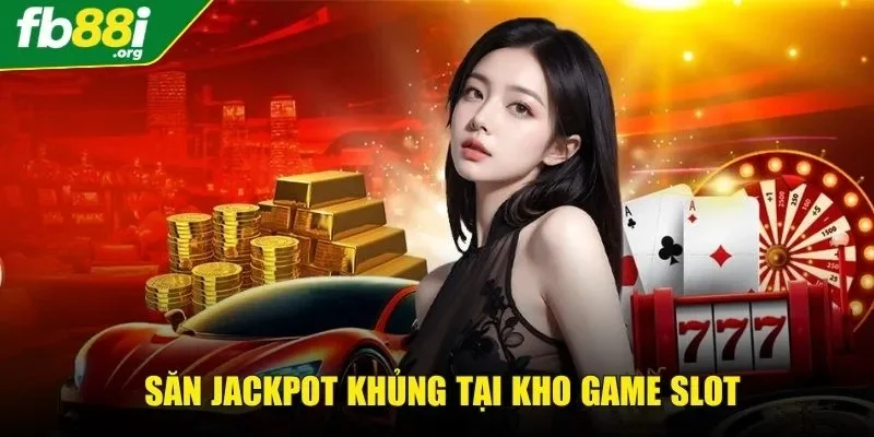 Thử vận may với slot game rinh jackpot khủng